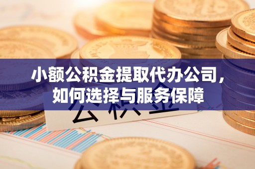 伸港小额公积金提取代办公司，如何选择与服务保障