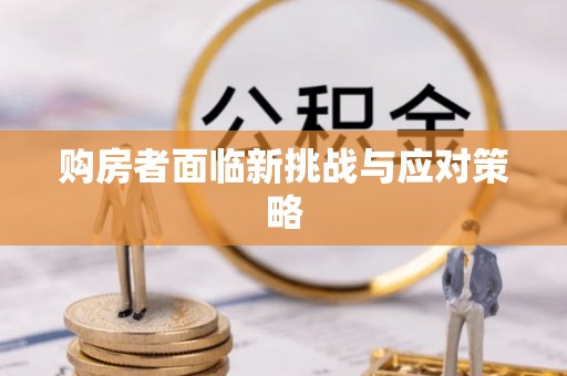 伸港购房者面临新挑战与应对策略