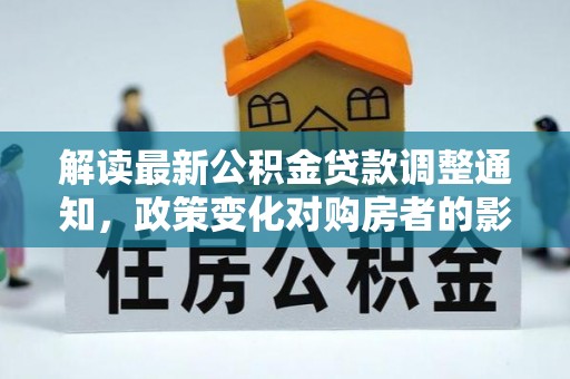 伸港解读最新公积金贷款调整通知，政策变化对购房者的影响
