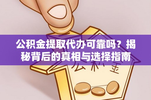 伸港公积金提取代办可靠吗？揭秘背后的真相与选择指南