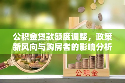 伸港公积金贷款额度调整，政策新风向与购房者的影响分析
