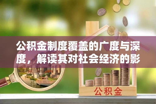 伸港公积金制度覆盖的广度与深度，解读其对社会经济的影响