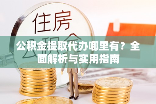 伸港公积金提取代办哪里有？全面解析与实用指南