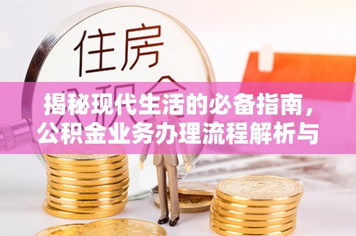 伸港揭秘现代生活的必备指南，公积金业务办理流程解析与优化建议