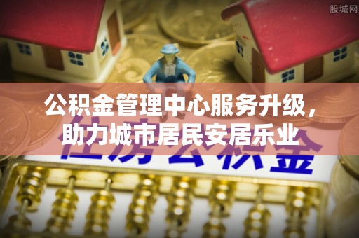 伸港公积金管理中心服务升级，助力城市居民安居乐业
