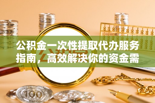伸港公积金一次性提取代办服务指南，高效解决你的资金需求