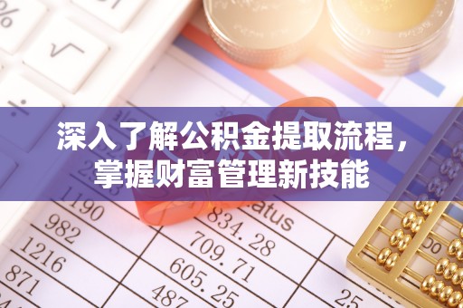 伸港深入了解公积金提取流程，掌握财富管理新技能