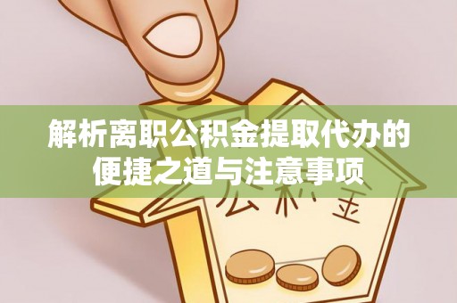 伸港解析离职公积金提取代办的便捷之道与注意事项