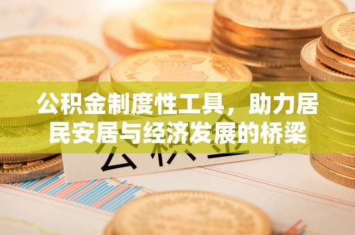伸港公积金制度性工具，助力居民安居与经济发展的桥梁