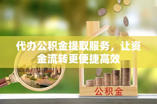 伸港代办公积金提取服务，让资金流转更便捷高效