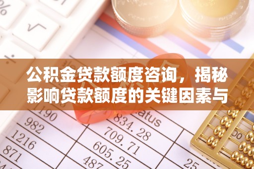 伸港公积金贷款额度咨询，揭秘影响贷款额度的关键因素与实用攻略