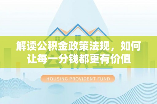 伸港解读公积金政策法规，如何让每一分钱都更有价值