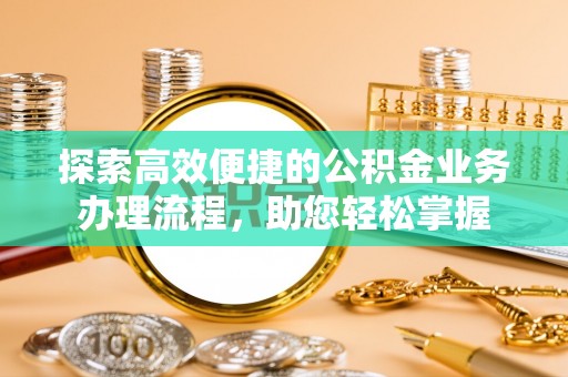 伸港探索高效便捷的公积金业务办理流程，助您轻松掌握