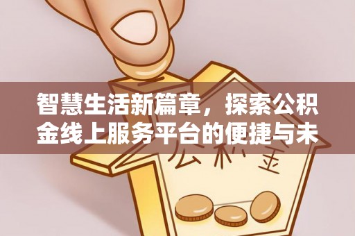 伸港智慧生活新篇章，探索公积金线上服务平台的便捷与未来