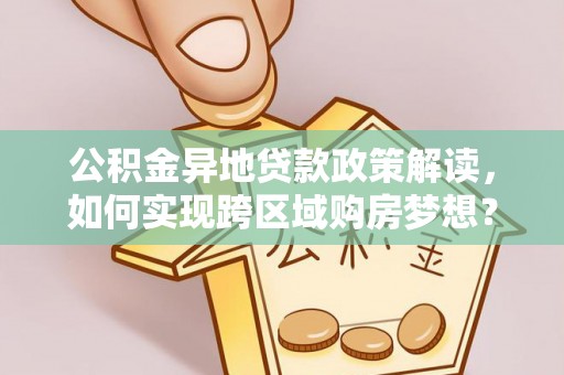 伸港公积金异地贷款政策解读，如何实现跨区域购房梦想？