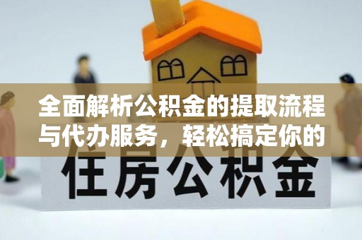 伸港全面解析公积金的提取流程与代办服务，轻松搞定你的公积金咨询代办提取