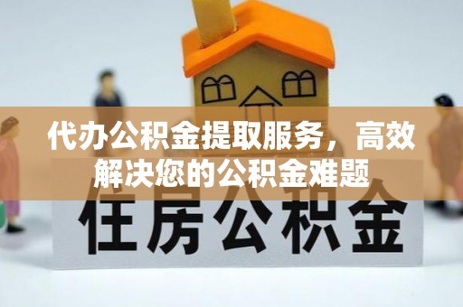 伸港代办公积金提取服务，高效解决您的公积金难题