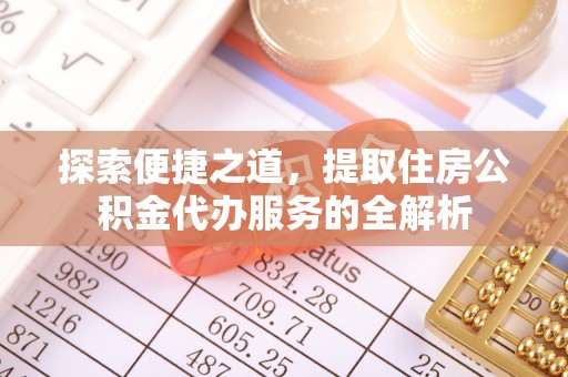 伸港探索便捷之道，提取住房公积金代办服务的全解析