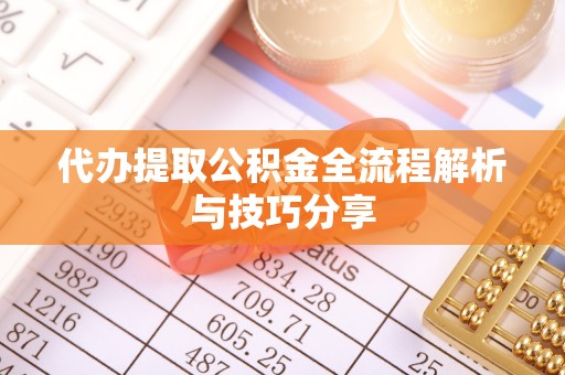 伸港代办提取公积金全流程解析与技巧分享