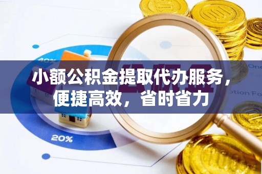 伸港小额公积金提取代办服务，便捷高效，省时省力