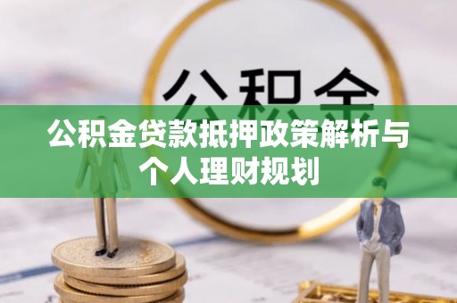伸港公积金贷款抵押政策解析与个人理财规划