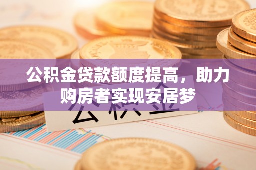 伸港公积金贷款额度提高，助力购房者实现安居梦