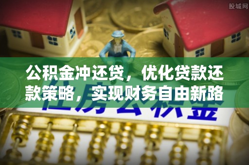 伸港公积金冲还贷，优化贷款还款策略，实现财务自由新路径