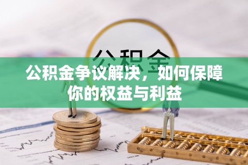 伸港公积金争议解决，如何保障你的权益与利益