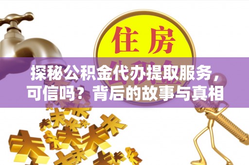 伸港探秘公积金代办提取服务，可信吗？背后的故事与真相