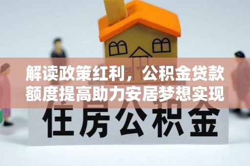 伸港解读政策红利，公积金贷款额度提高助力安居梦想实现