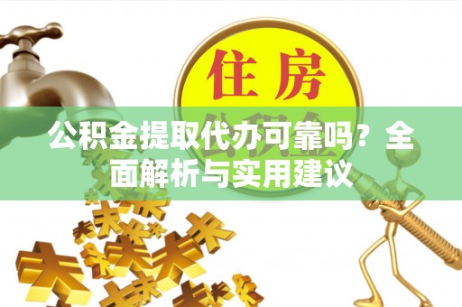 伸港公积金提取代办可靠吗？全面解析与实用建议