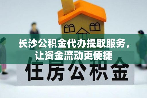 伸港长沙公积金代办提取服务，让资金流动更便捷