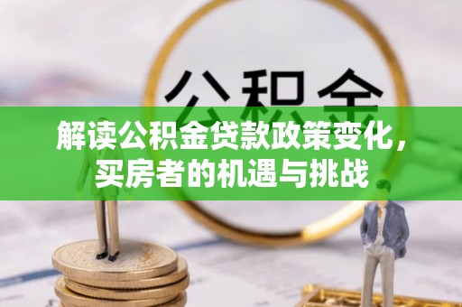 伸港解读公积金贷款政策变化，买房者的机遇与挑战