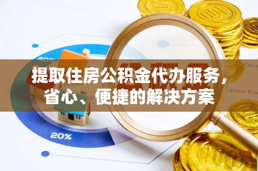伸港提取住房公积金代办服务，省心、便捷的解决方案