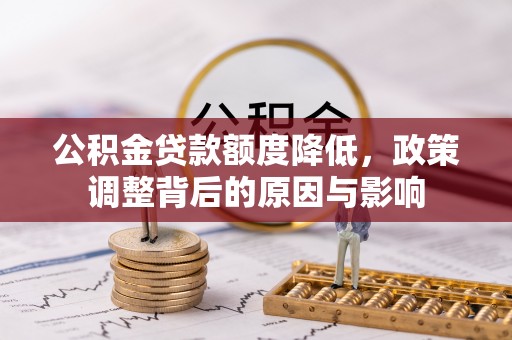 伸港公积金贷款额度降低，政策调整背后的原因与影响
