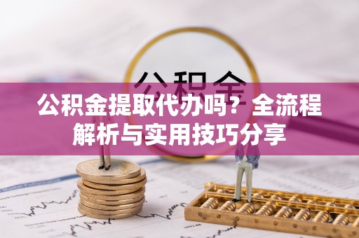 伸港公积金提取代办吗？全流程解析与实用技巧分享
