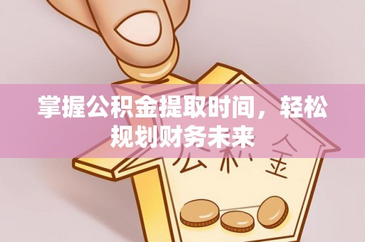 伸港掌握公积金提取时间，轻松规划财务未来