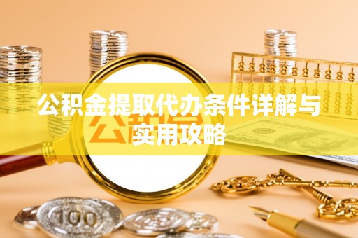 伸港公积金提取代办条件详解与实用攻略