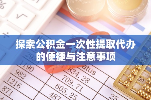 伸港探索公积金一次性提取代办的便捷与注意事项