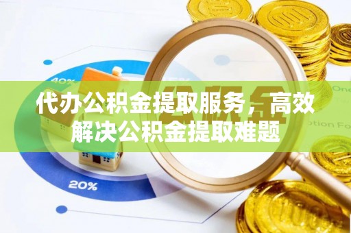 伸港代办公积金提取服务，高效解决公积金提取难题