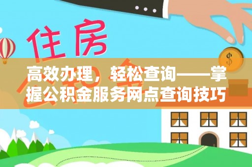 伸港高效办理，轻松查询——掌握公积金服务网点查询技巧