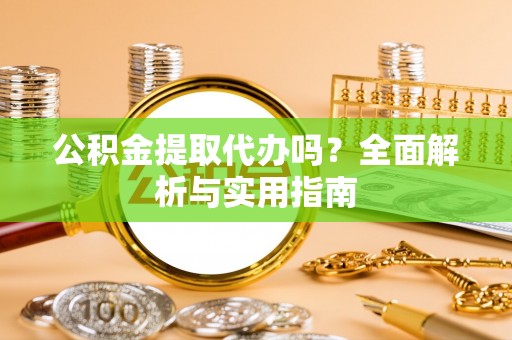 伸港公积金提取代办吗？全面解析与实用指南