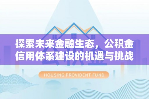 伸港探索未来金融生态，公积金信用体系建设的机遇与挑战