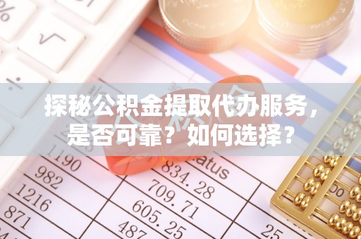 伸港探秘公积金提取代办服务，是否可靠？如何选择？