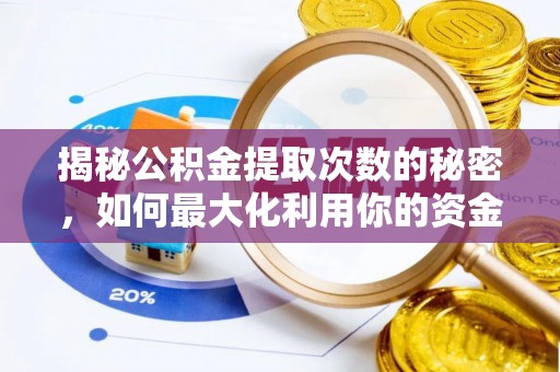 伸港揭秘公积金提取次数的秘密，如何最大化利用你的资金