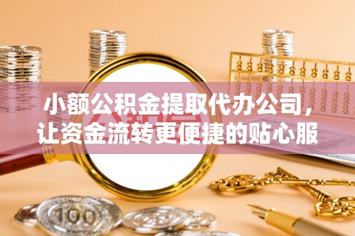 伸港小额公积金提取代办公司，让资金流转更便捷的贴心服务