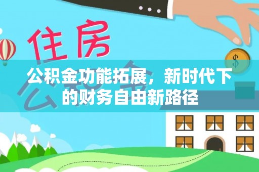 伸港公积金功能拓展，新时代下的财务自由新路径
