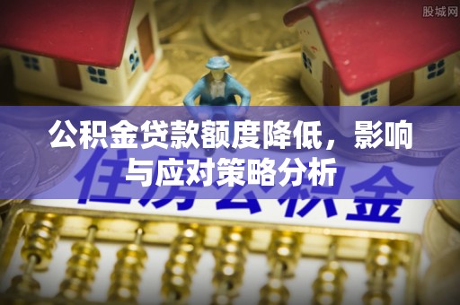 伸港公积金贷款额度降低，影响与应对策略分析