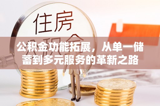 伸港公积金功能拓展，从单一储蓄到多元服务的革新之路