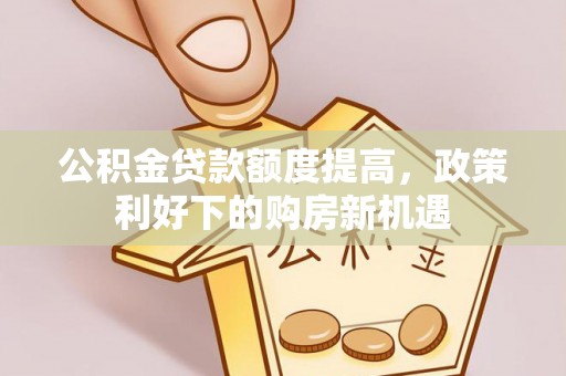 伸港公积金贷款额度提高，政策利好下的购房新机遇